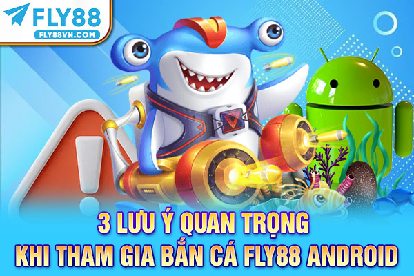 3 lưu ý quan trọng khi tham gia bắn cá Fly88 Android