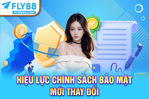 Hiệu lực chính sách bảo mật mới thay đổi