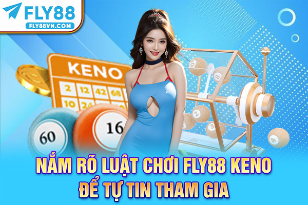 Nắm rõ luật chơi Fly88 Keno để tự tin tham gia