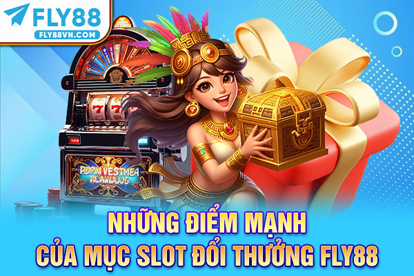 Những điểm mạnh của mục slot đổi thưởng Fly88