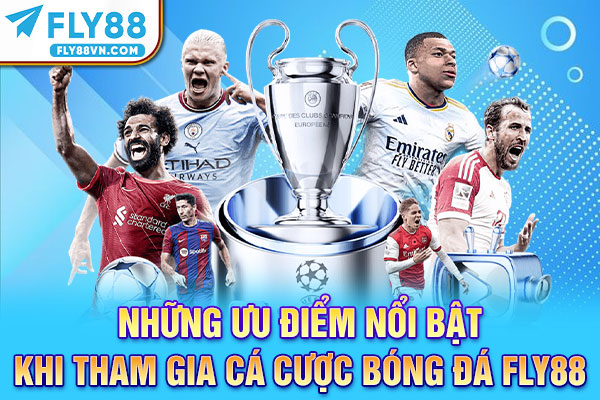 Những ưu điểm nổi bật khi tham gia cá cược bóng đá Fly88