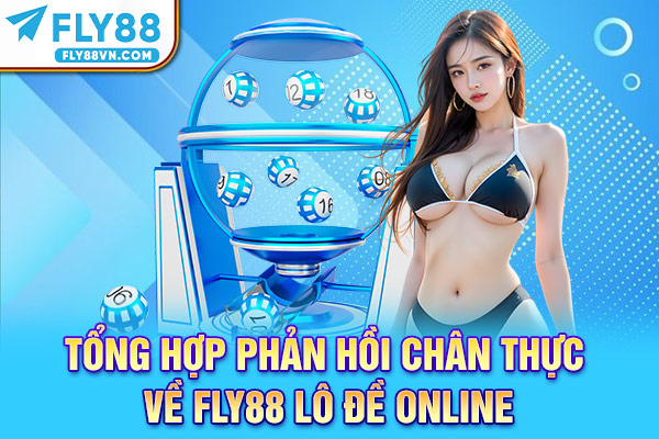 Tổng hợp phản hồi chân thực về Fly88 lô đề online